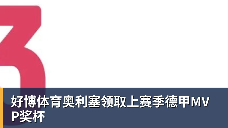 好博体育奥利塞领取上赛季德甲MVP奖杯
