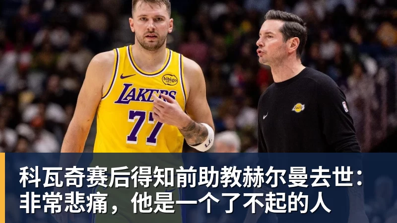好博体育科瓦奇赛后得知前助教赫尔曼去世:非常悲痛,他是一个了不起的人